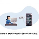 What Is Dedicated Server; Advantages of Dedicated Server Hosting You Should Know!