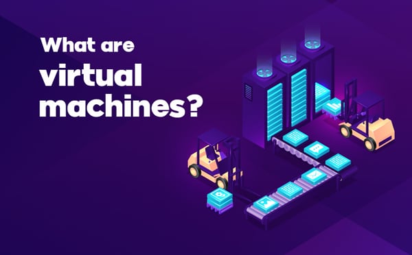 What are virtual machines