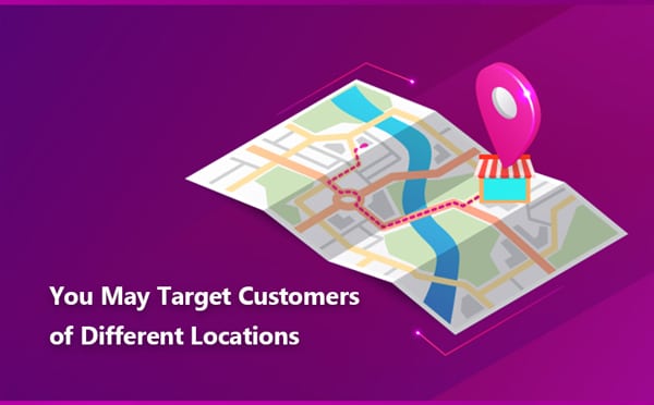 You May Target Customers of Different LocationsYou May Target Customers of Different Locations