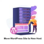 Move WordPress Site to New Host | Step-by-Step Guide