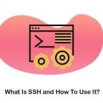 What Is SSH; How To Use SSH?